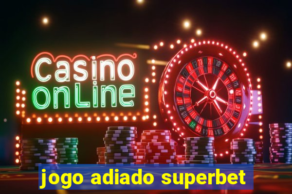 jogo adiado superbet